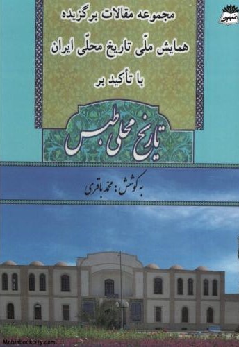 مجموعه مقالات برگزیده همایش ملی تاریخ محلی ایران با تاکید بر تاریخ محلی طبس محمد باقری(کتیبه میراث شیعه)