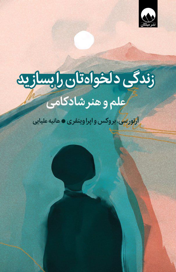 زندگی دلخواه تان را بسازید - علم و هنر شادکامی آرتور سی بروکس (میلکان)