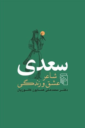 سعدی شاعر عشق و زندگی همایون کاتوزیان(مرکز)