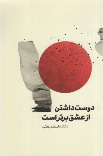 دوست داشتن از عشق برتر است علی شریعتی(شمشاد)